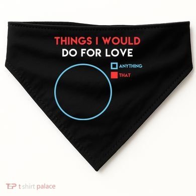 Things I Would Do For Love USA-Made Doggie Bandana