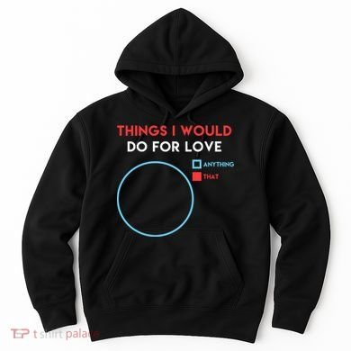 Things I Would Do For Love Hoodie