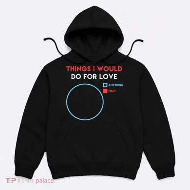 Things I Would Do For Love Hoodie