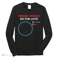 Things I Would Do For Love Long Sleeve Shirt thumb 0