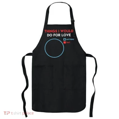 Things I Would Do For Love Apron
