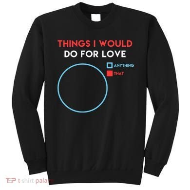 Things I Would Do For Love Sweatshirt