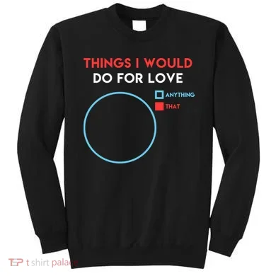 Things I Would Do For Love Sweatshirt
