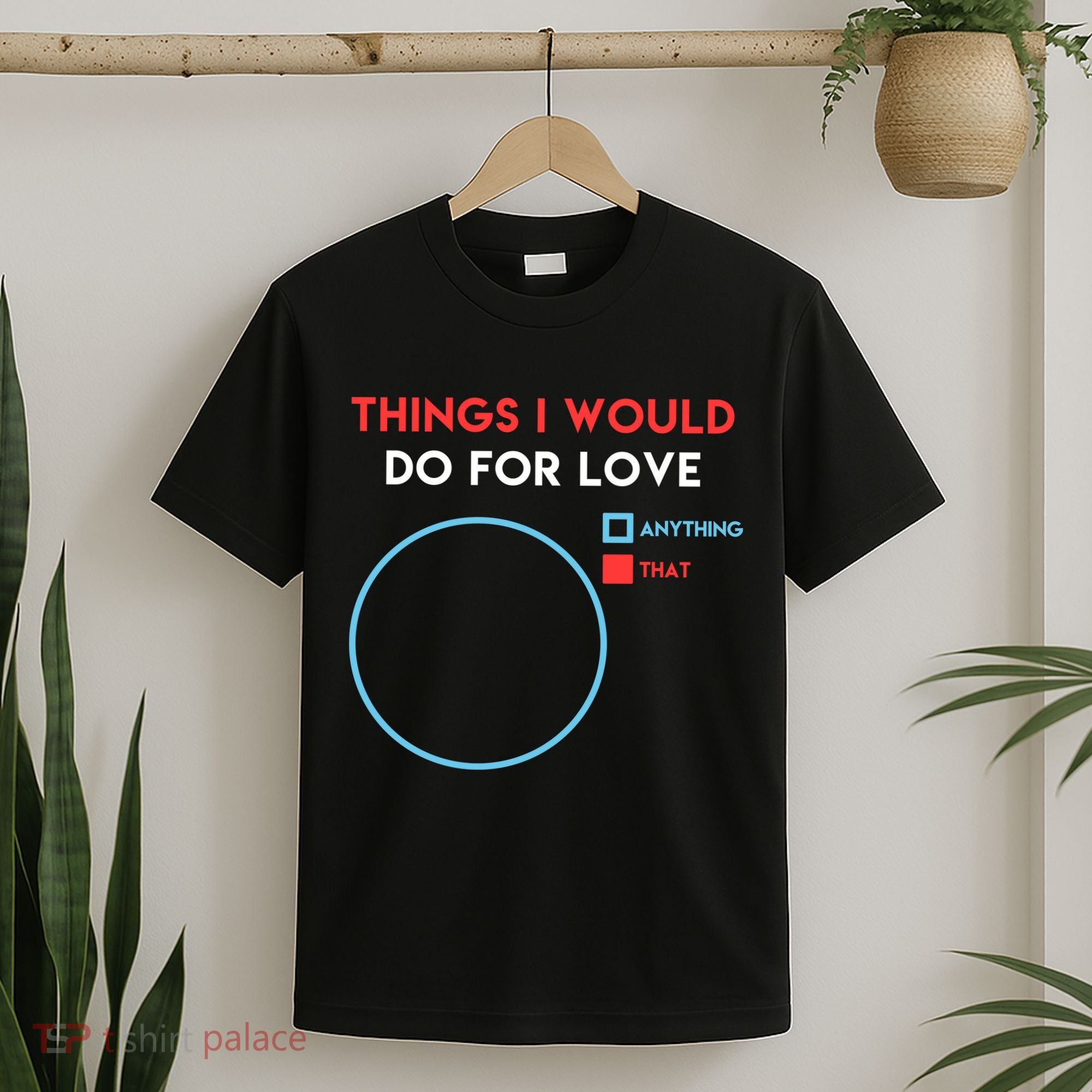 Things I Would Do For Love T-Shirt
