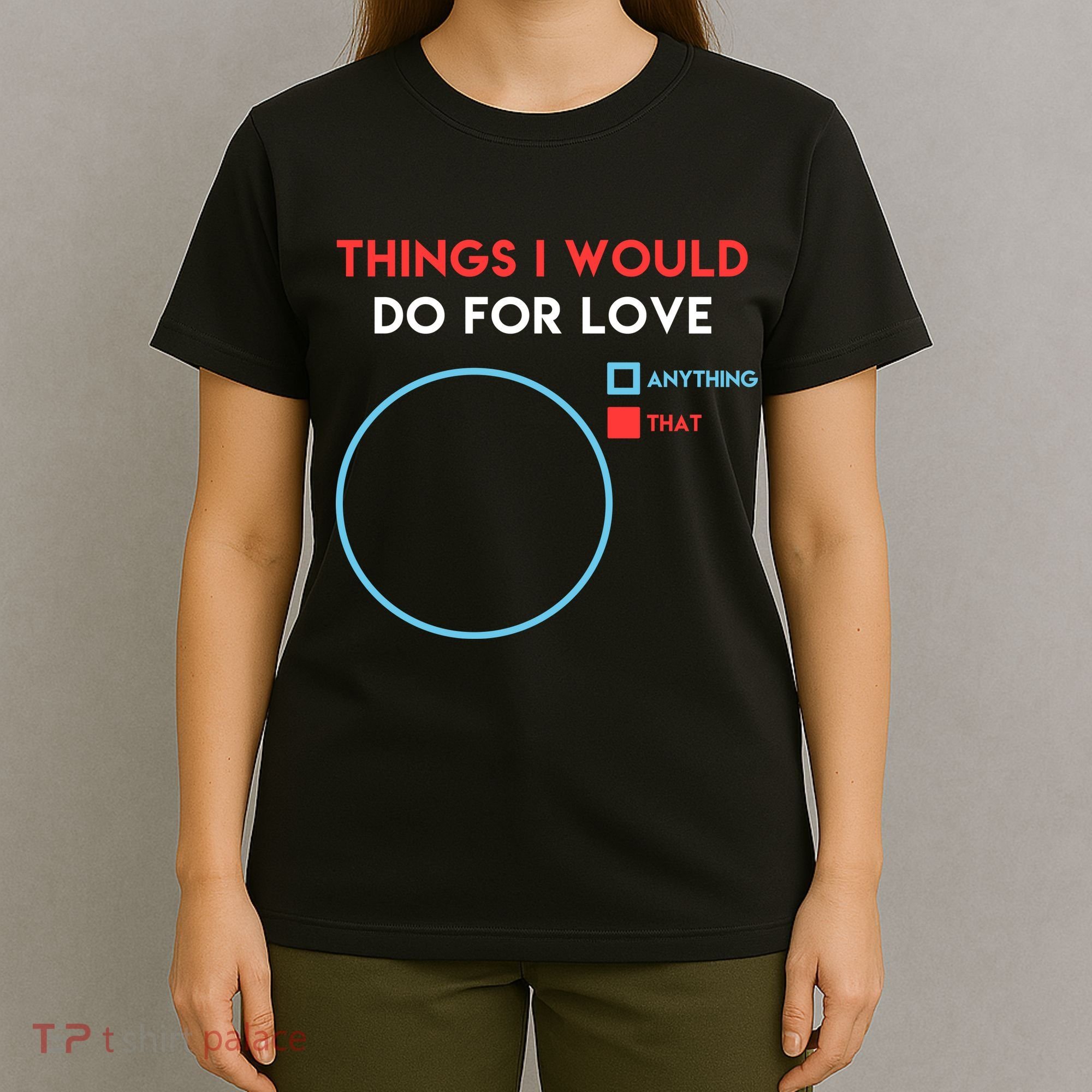 Things I Would Do For Love T-Shirt