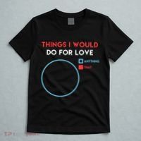 Things I Would Do For Love T-Shirt thumb 5