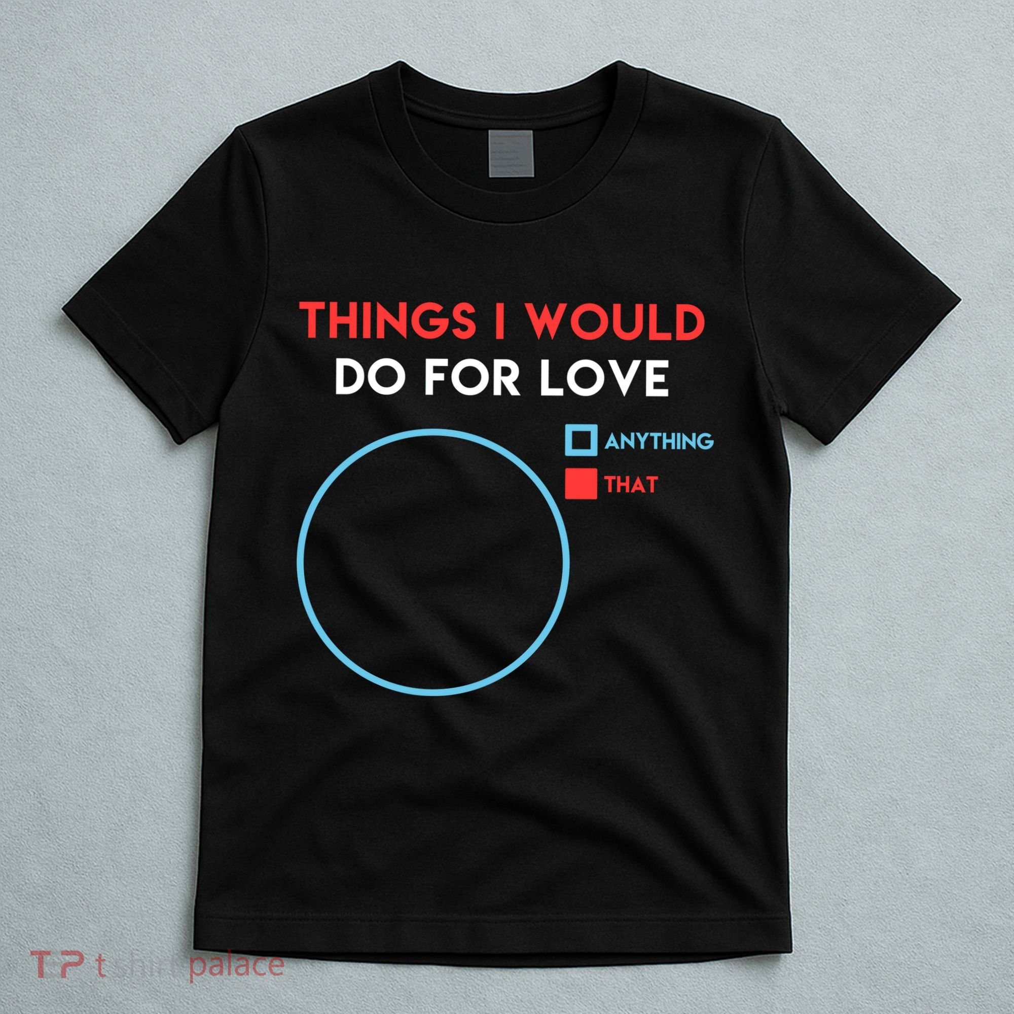 Things I Would Do For Love T-Shirt
