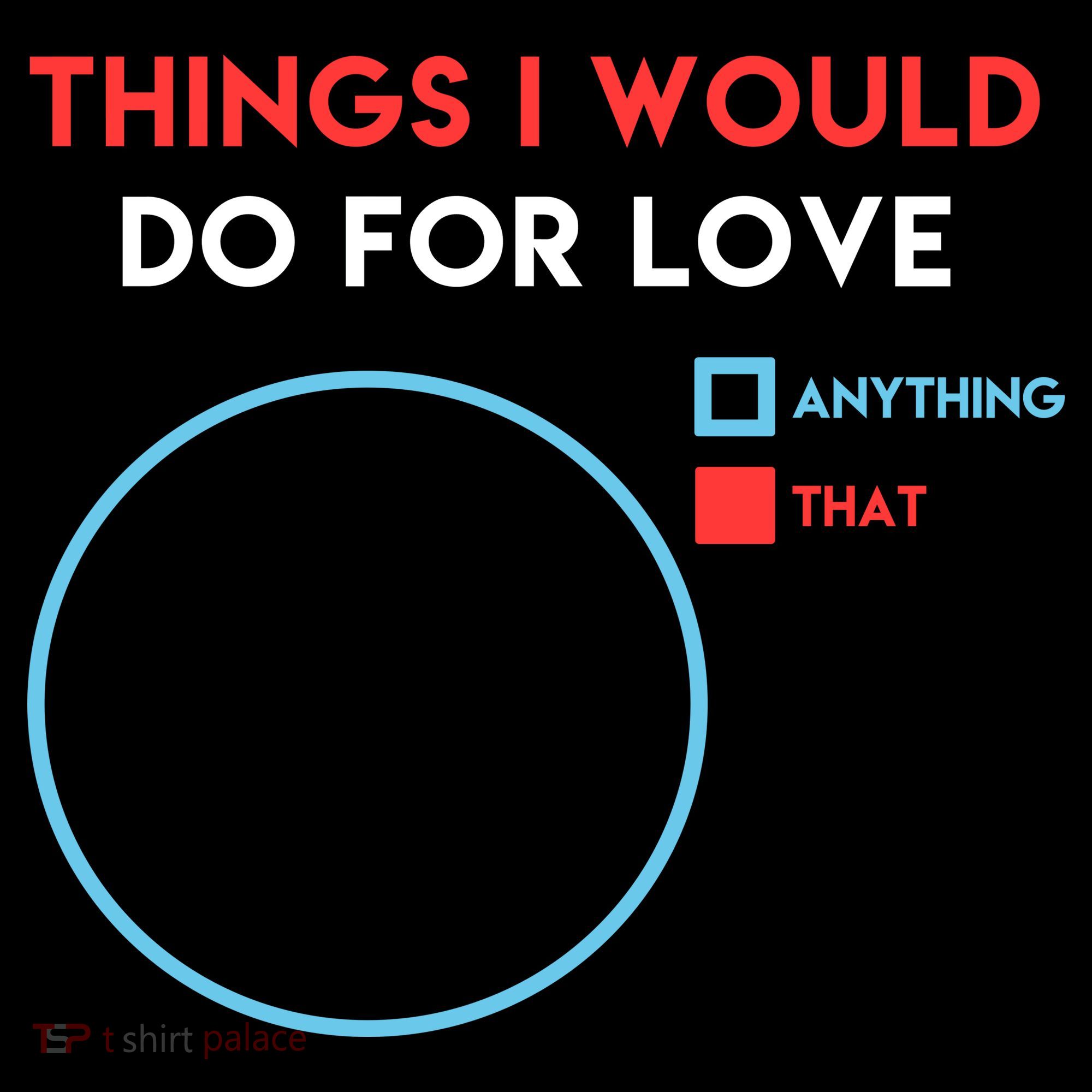 Things I Would Do For Love T-Shirt
