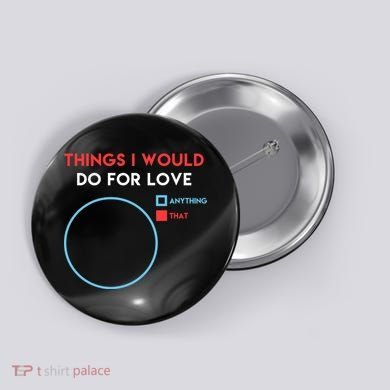 Things I Would Do For Love Button