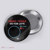 Things I Would Do For Love Button thumb 0