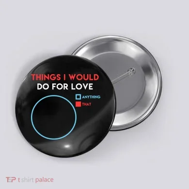 Things I Would Do For Love Button
