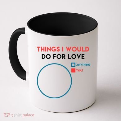 Things I Would Do For Love Coffee Mug