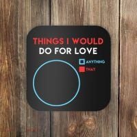 Things I Would Do For Love Coaster thumb 0