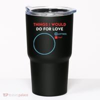 Things I Would Do For Love Tumbler thumb 0