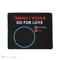 Things I Would Do For Love Mousepad thumb 0