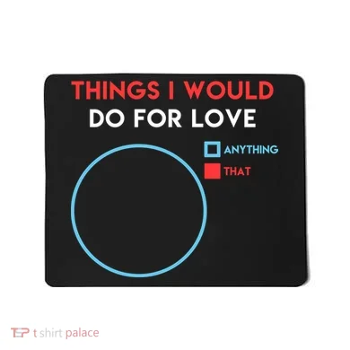 Things I Would Do For Love Mousepad