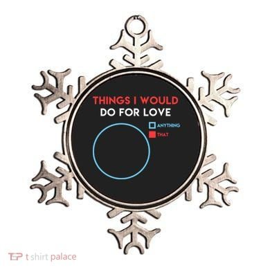 Things I Would Do For Love Ornament