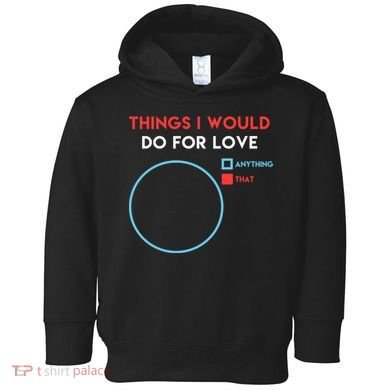 Things I Would Do For Love Toddler Hoodie