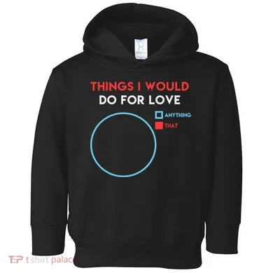Things I Would Do For Love Toddler Hoodie