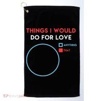Things I Would Do For Love Golf Towel thumb 0