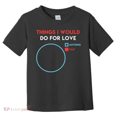 Things I Would Do For Love Toddler T-Shirt