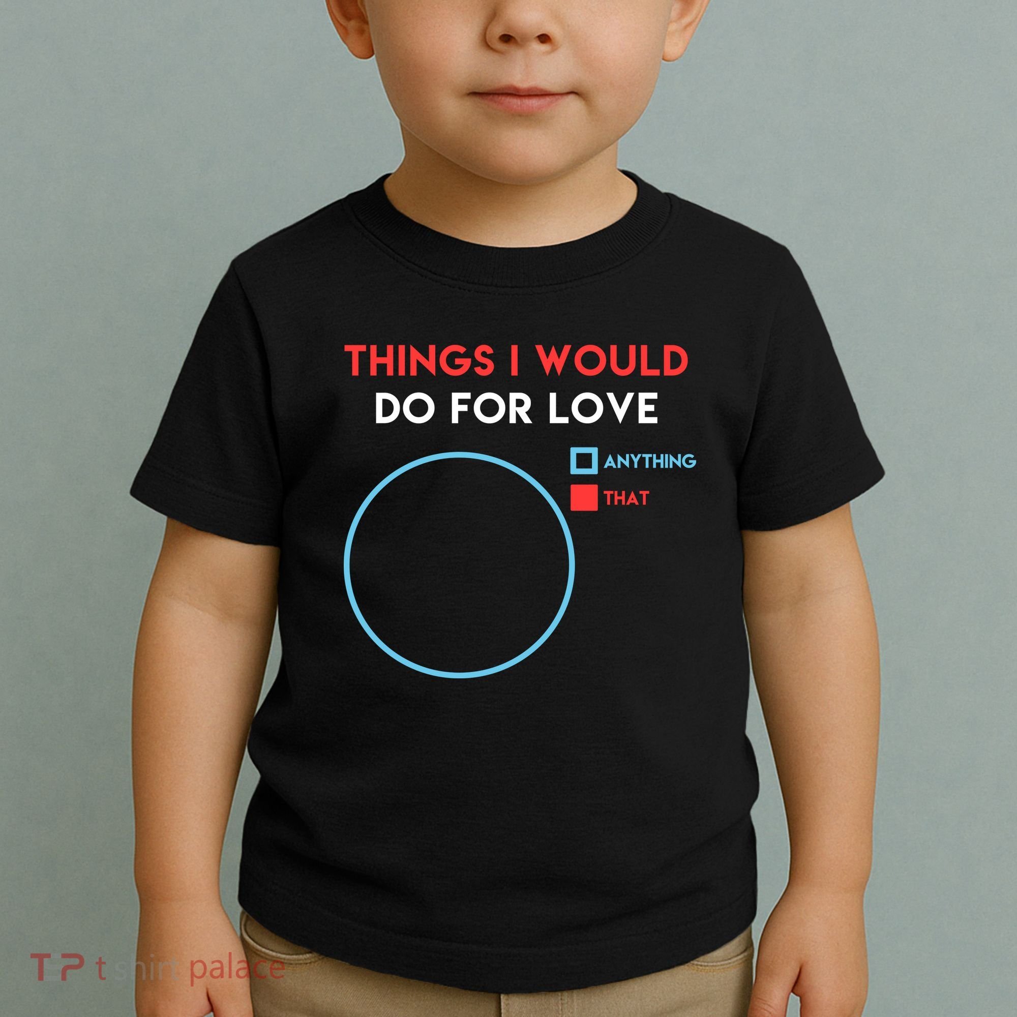 Things I Would Do For Love Toddler T-Shirt