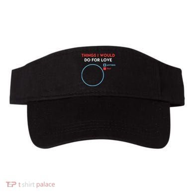 Things I Would Do For Love Visor