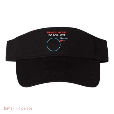 Things I Would Do For Love Visor