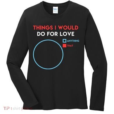 Things I Would Do For Love Women's Long Sleeve Shirt