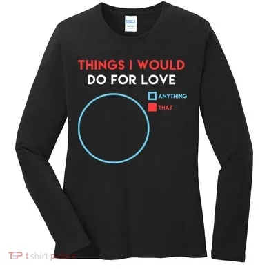 Things I Would Do For Love Women's Long Sleeve Shirt