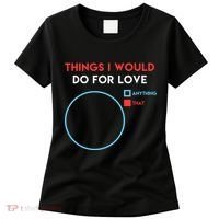 Things I Would Do For Love Women's T-Shirt thumb 0