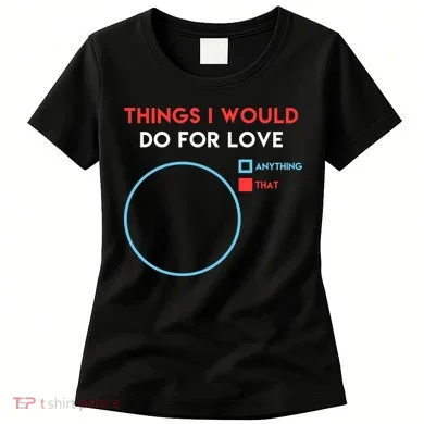 Things I Would Do For Love Women's T-Shirt
