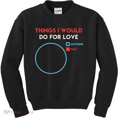 Things I Would Do For Love Kids Sweatshirt