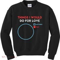 Things I Would Do For Love Kids Sweatshirt thumb 0
