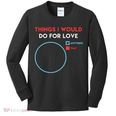 Things I Would Do For Love Kids Long Sleeve Shirt