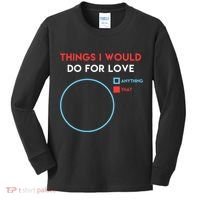 Things I Would Do For Love Kids Long Sleeve Shirt thumb 0