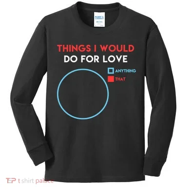 Things I Would Do For Love Kids Long Sleeve Shirt