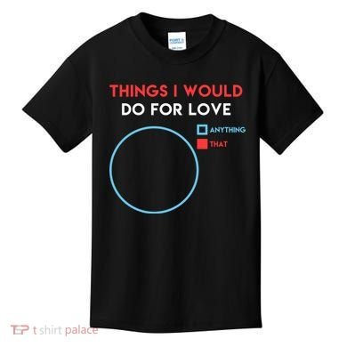 Things I Would Do For Love Kids T-Shirt