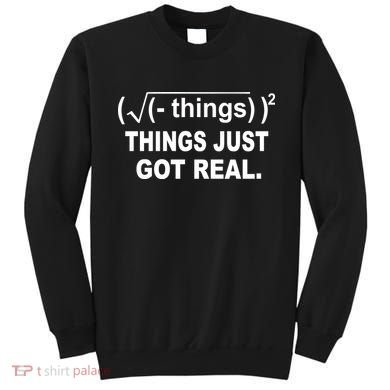 Things Just Got Real Funny Math Sweatshirt