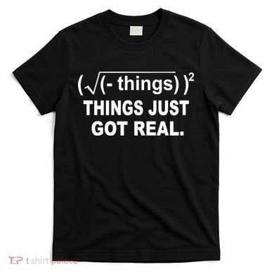 Things Just Got Real Funny Math T-Shirt