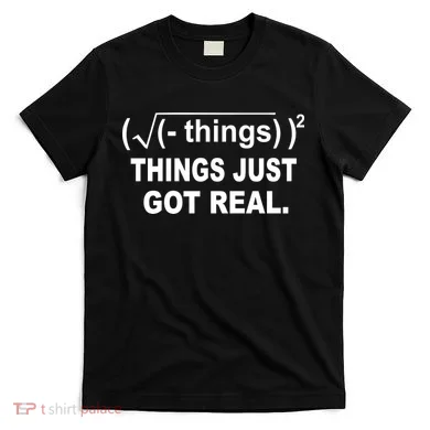 Things Just Got Real Funny Math T-Shirt