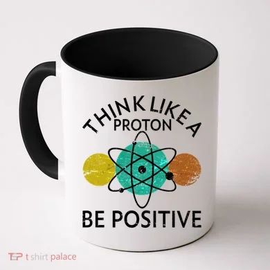 Think Like A Proton Be Positive Coffee Mug
