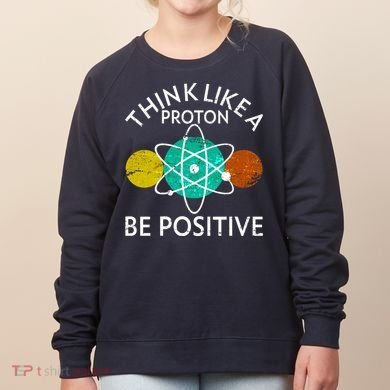 Think Like A Proton Be Positive Women's Sweatshirt