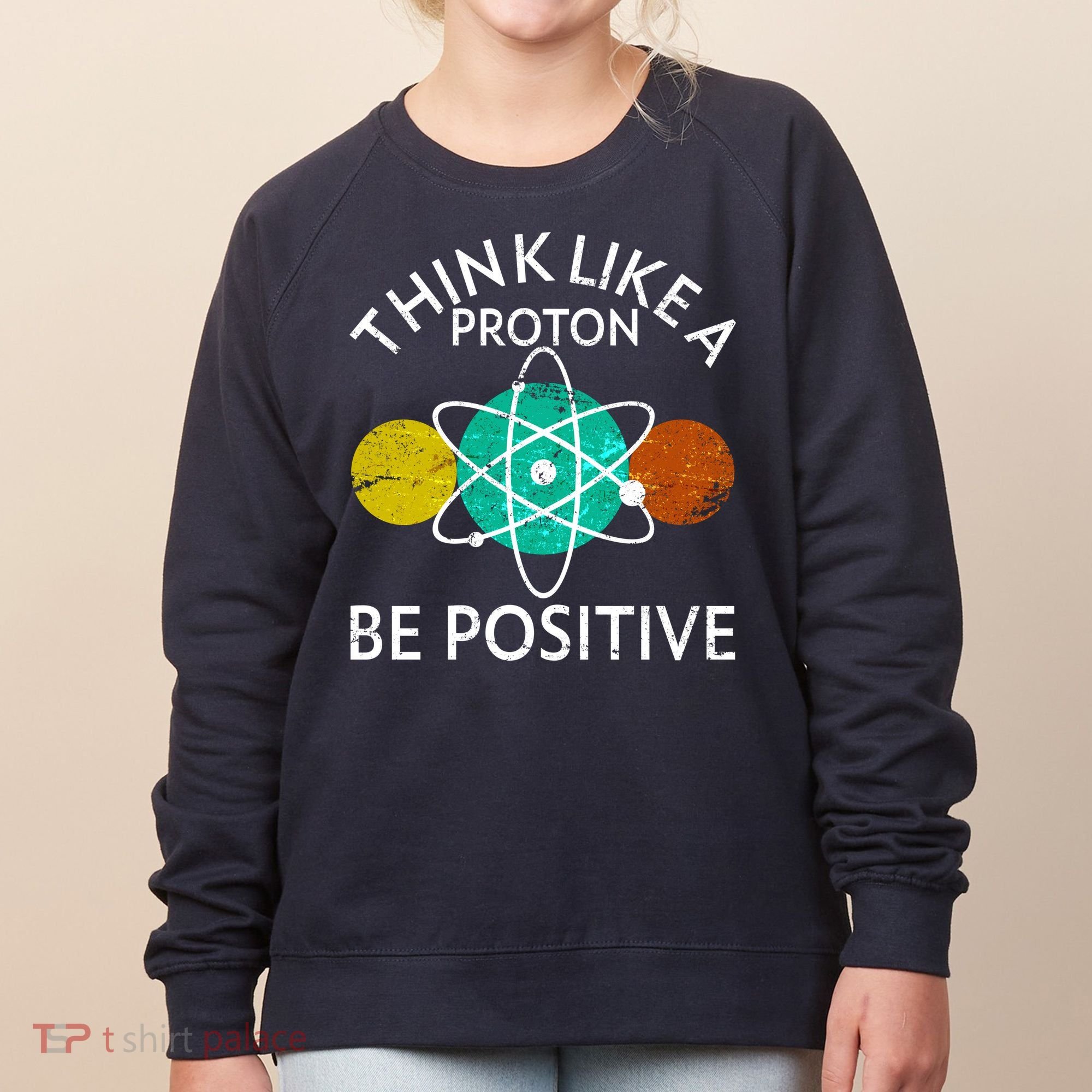 Think Like A Proton Be Positive Women's Sweatshirt