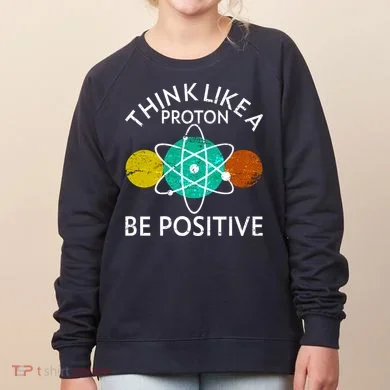 Think Like A Proton Be Positive Women's Sweatshirt