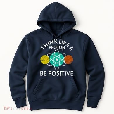 Think Like A Proton Be Positive Hoodie