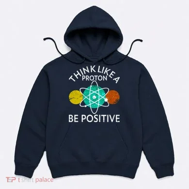 Think Like A Proton Be Positive Hoodie