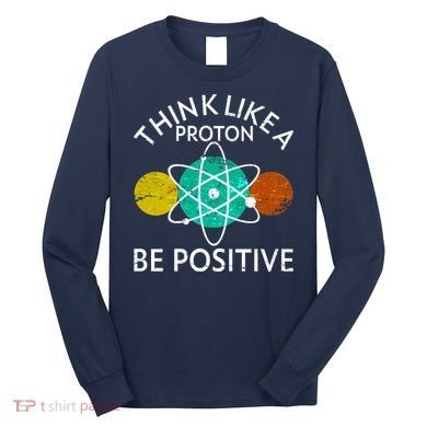 Think Like A Proton Be Positive Long Sleeve Shirt