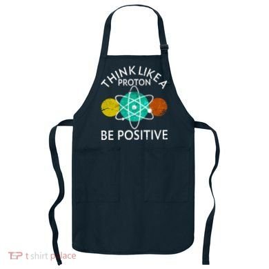 Think Like A Proton Be Positive Apron