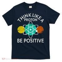 Think Like A Proton Be Positive T-Shirt thumb 0